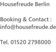 Housefreude Berlin  Booking & Contact :  info@housefreude.de  Tel. 01520 2798000
